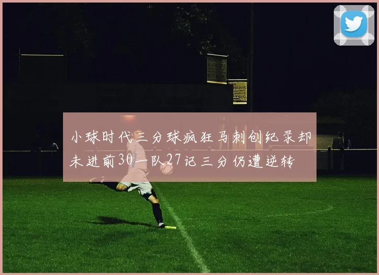 小球时代三分球疯狂马刺创纪录却未进前30一队27记三分仍遭逆转